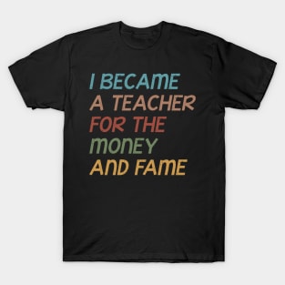 I Became A Teacher For The Money And Fame Funny Grunge Quote Design Gift Idea T-Shirt